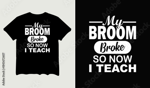 My broom broke so now I teach t-shirt design for t-shirt quotes or poster svg printable cut file