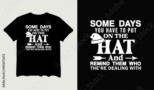 Some days you have to put on the hat and remind them who the're dealing with t-shirt design for t-shirt quotes or poster svg printable cut file