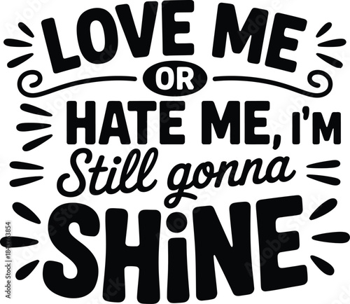 Love me or me I'm still gonna shine text lettering