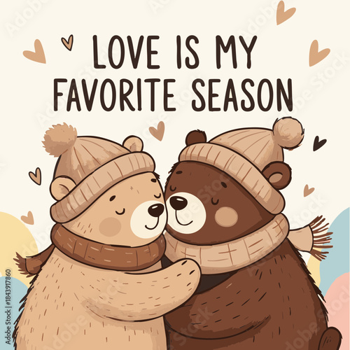 Love is my favorite season: Depicts a heartwarming illustration of two adorable bears embracing, conveying the tender message that love is the most cherished time of the year.