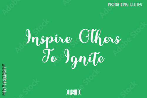 Inspire Others To Ignite  -Motivational Typography Text Vector Design Quote