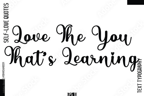 Love The You That’s Learning   -Self-Love Handwritten Cursive Calligraphy Lettering Quote Vector