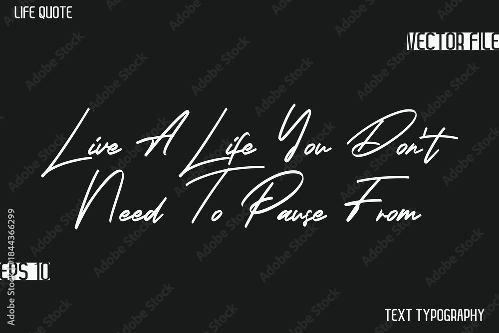Obraz premium Live A Life You Don’t Need To Pause From -Motivational Life Quotes Stylish Cursive Typography Text Design