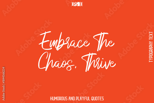 Embrace The Chaos, Thrive   -Witty Typography Vector – Funny Quote and Playful Handwritten Cursive Lettering