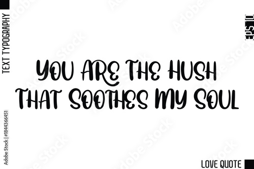 You Are The Hush That Soothes My Soul    -Minimal Love Quote Modern Text Lettering Design