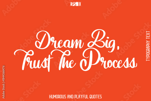 Dream Big, Trust The Process   -Witty Typography Vector – Funny Quote and Playful Handwritten Cursive Lettering