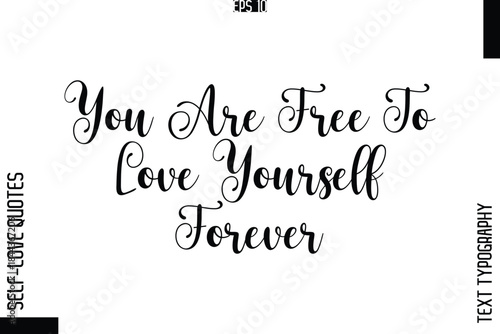 You Are Free To Love Yourself Forever  -Elegant Handwritten Self-Love Quote Cursive Typography Lettering Design