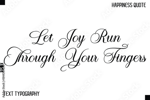 Let Joy Run Through Your Fingers  -Happiness Saying Handwritten Cursive Text Lettering Vector Quote