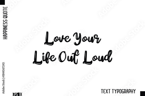 Love Your Life Out Loud   -Happiness Inspiring Quote Brush Hand Lettering Text Design