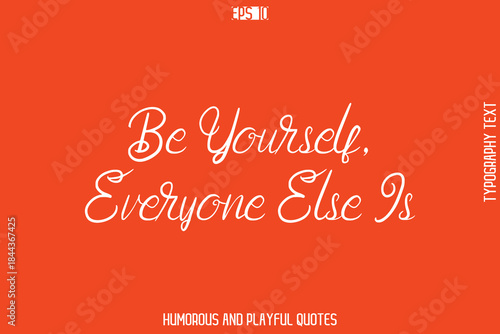 Be Yourself, Everyone Else Is    -Witty Typography Vector – Funny Quote and Playful Handwritten Cursive Lettering