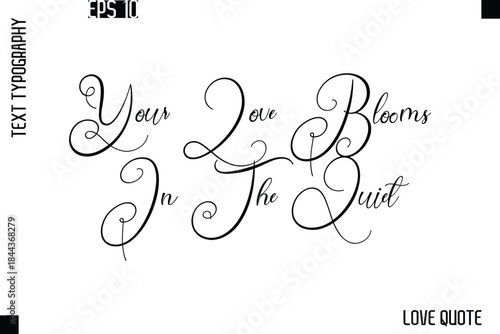 Your Love Blooms In The Quiet  -Love Saying Vector Handwritten Cursive Lettering Design