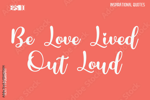 Be Love Lived Out Loud  -Elegant Inspirational Stylish Calligraphy Text Phrase Quote