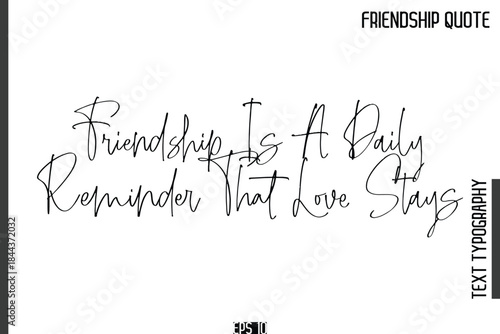 Friendship Is A Daily Reminder That Love Stays   -Popular Friendship Quote Cursive Calligraphy Handwritten Text