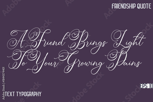 A Friend Brings Light To Your Growing Pains     -Friendship Message Premium Cursive Calligraphy Handwritten Text