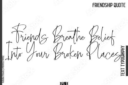 Friends Breathe Belief Into Your Broken Places   -Popular Friendship Quote Cursive Calligraphy Handwritten Text