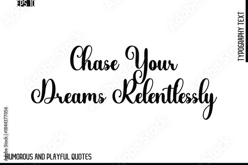 Chase Your Dreams Relentlessly   -Stylish Cursive Typography Vector Text – Humorous and Playful Quote Design