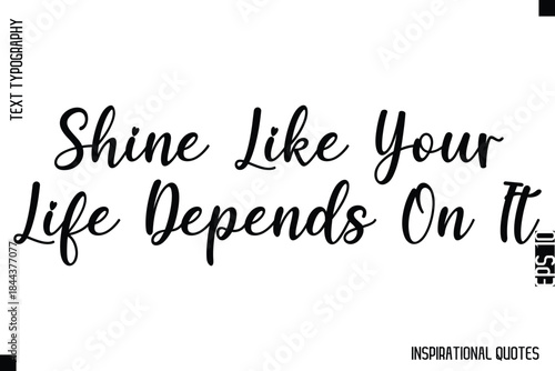 Shine Like Your Life Depends On It  -Decorative Inspirational Typography Text Vector Design