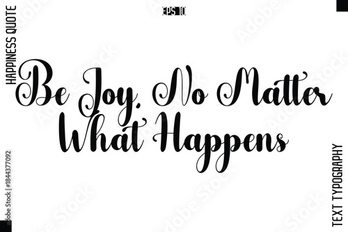Be Joy, No Matter What Happens   -Happiness Quote Premium Cursive Typography Alphabetical Lettering