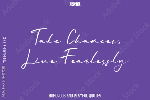 Take Chances, Live Fearlessly    -Playful Quote Vector – Fun and Quirky Cursive Typography Artwork Lettering