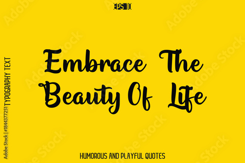 Embrace The Beauty Of Life  -Playful Quote Vector – Fun and Quirky Cursive Typography Artwork Lettering
