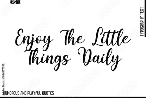 Enjoy The Little Things Daily  -Stylish Cursive Typography Vector Text – Humorous and Playful Quote Design