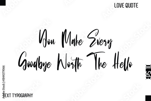 You Make Every Goodbye Worth The Hello   -Cute Love Quote Stylish Cursive Typography Vector Elegant Design
