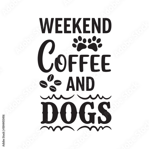 Weekend Coffee and Dogs Fun Typography Quote Design with Paw Prints