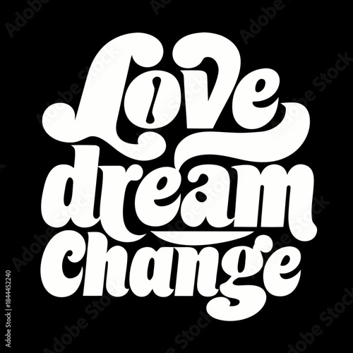 White stacked typography love dream change on black