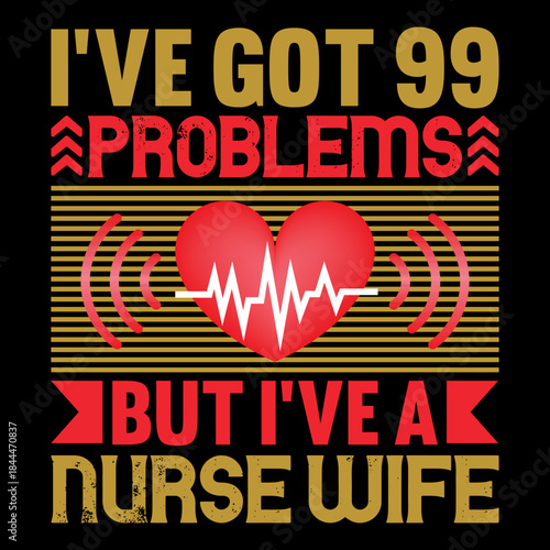 I.ve Got 99 Problems But I.ve A Nurse Wife