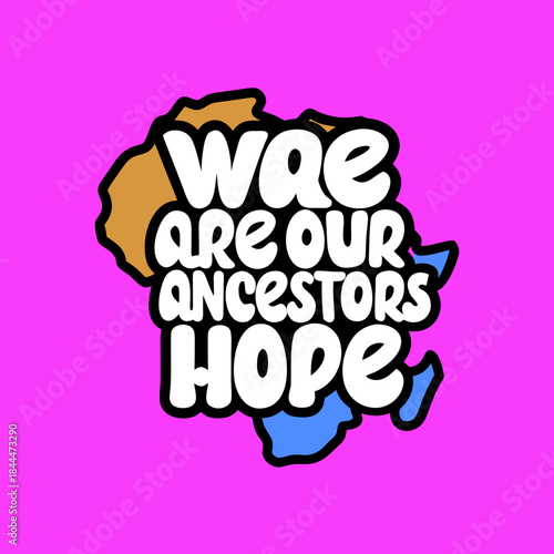 Africa map with text we are our ancestors hope handwritten font