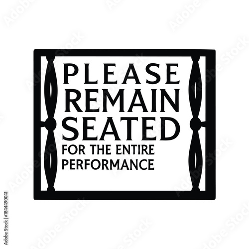 Please Remain Seated for the Entire Performance Black and White Signage