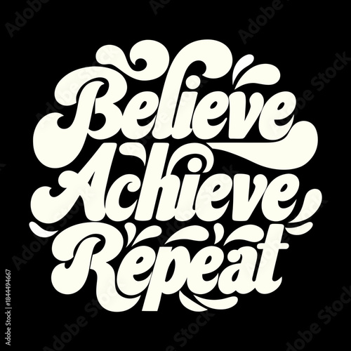 Creamy white retro script text Believe Achieve Repeat on black