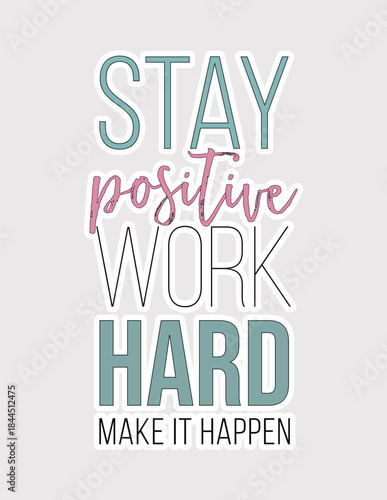 Stay positive, work hard, make it happen. Ultimate mantra vector for business, fitness, entrepreneurial content, and motivational apparel
