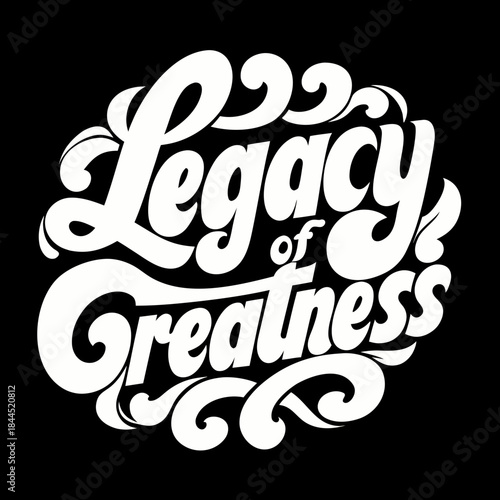 White script lettering legacy of greatness on black