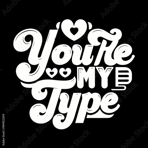 White text you re my type with hearts on black typography