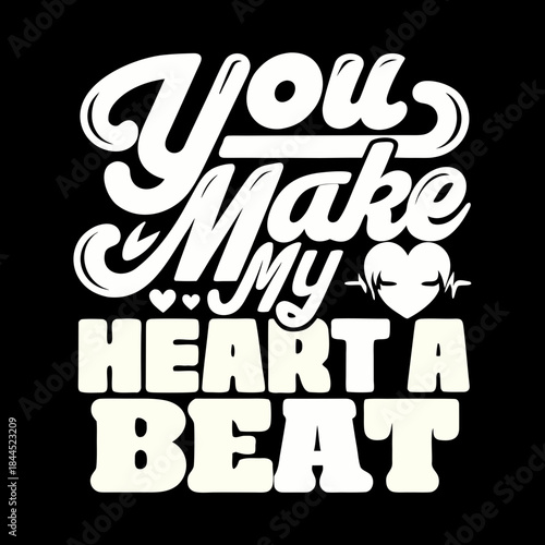 You Make My Heart A Beat text graphic heartbeat love