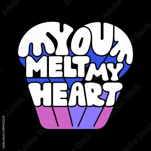 You Melt My Heart text in a heart shape melting love