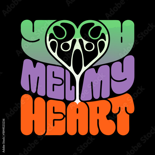 You Melt My Heart text with heart graphic melting illustration