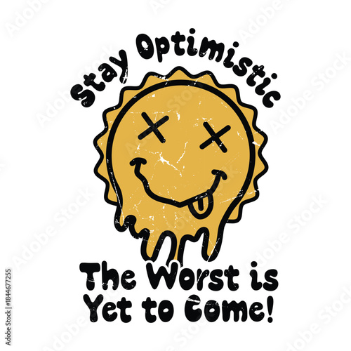 Stay Optimistic The Worst is Yet to Come