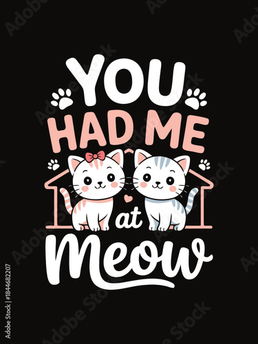 Cute kitten illustration with a playful typography design saying you had me at meow