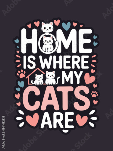 Home is where my cats are a cute typographic design with feline friends
