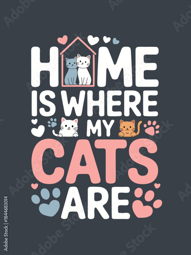 Home is where my cats are adorable feline themed graphic design illustration