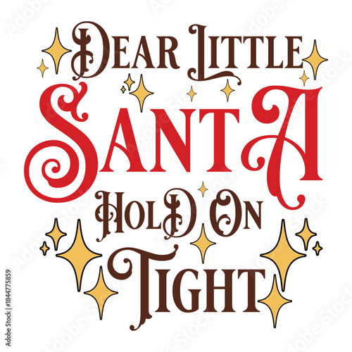 Dear Little Santa Hold On Tight Christmas Typography with Sparkling Stars for Holiday Apparel and Decor