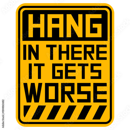 Hang In There It Gets Worse Funny Quote Fun Joke