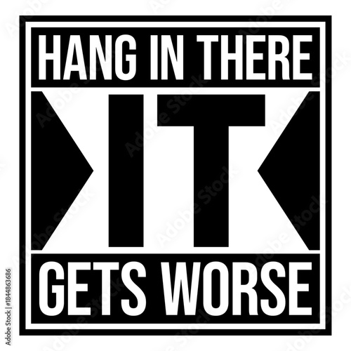 Hang In There It Gets Worse Funny Quote Fun Joke