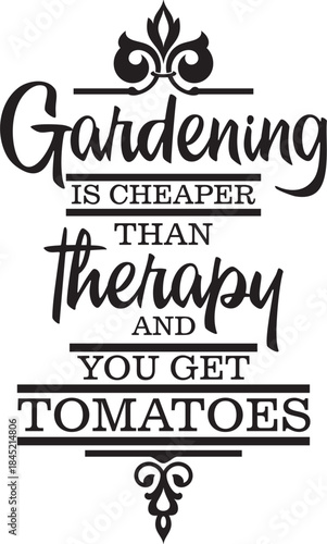 Gardening is cheaper than therapy and you get tomatoes. Vector wall art quote decor. Decorative calligraphy inspirational design, great for interior decors and outdoor signs. Motivational quote.
