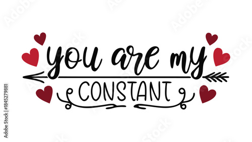 Valentine's day quote you are my constant in love with hearts and arrow on white background