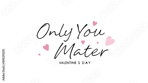 Soft cursive text reading only you matter for valentine's day with pink hearts on white background