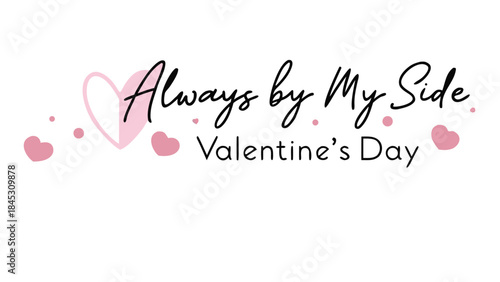 Elegant calligraphy saying always by my side for valentine's day with pink hearts on white background