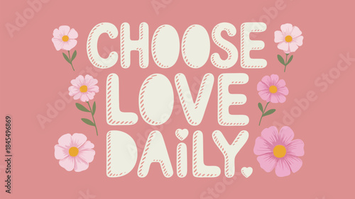 Minimalist valentine design with choose love daily text and pink flowers on dusty background